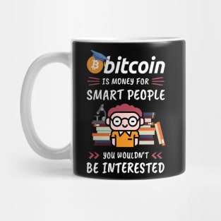 Bitcoin Is Money for Smart People, You Wouldn't Be Interested. Funny design for cryptocurrency fans. Mug